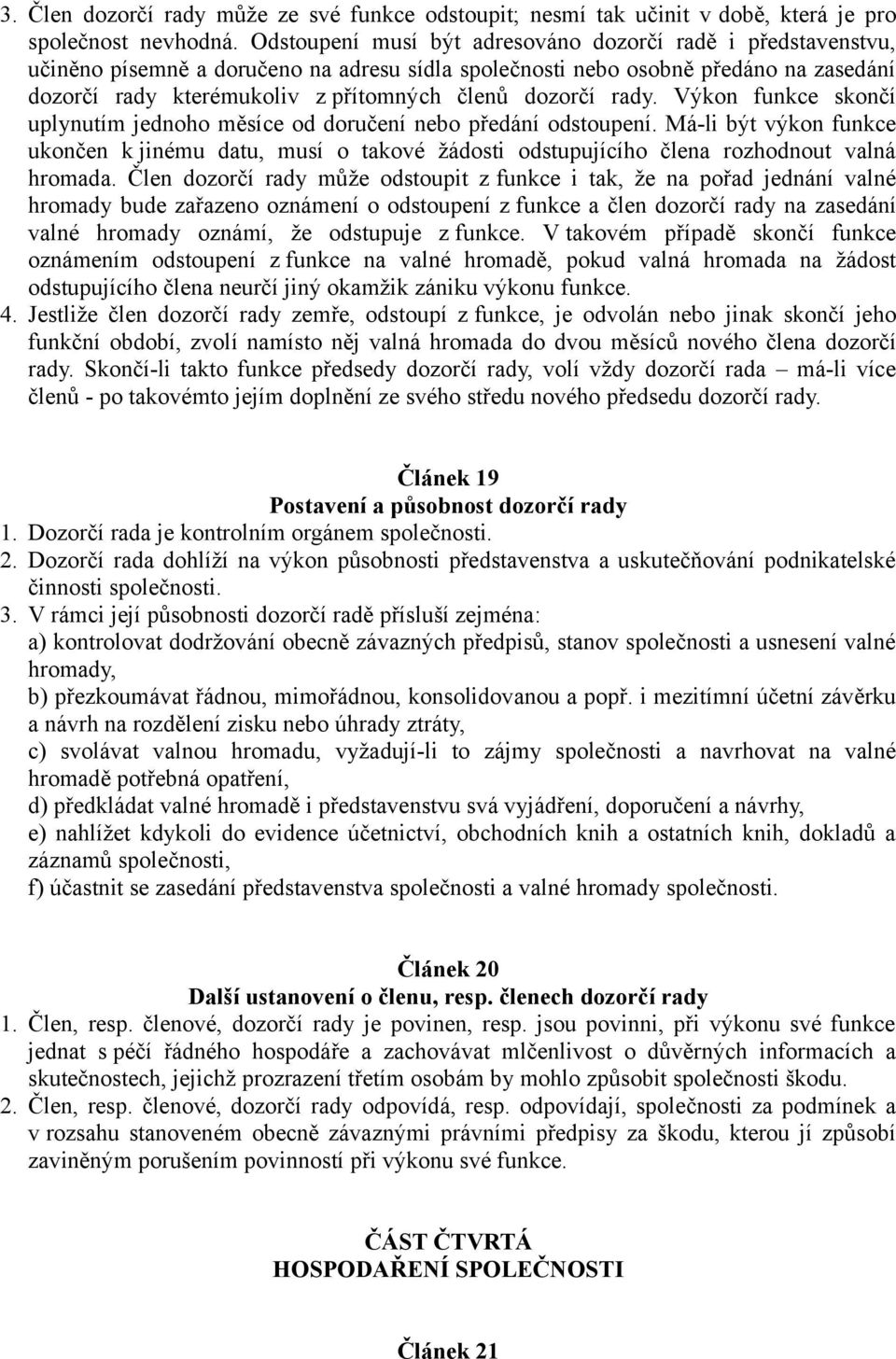 dozorčí rady. Výkon funkce skončí uplynutím jednoho měsíce od doručení nebo předání odstoupení.