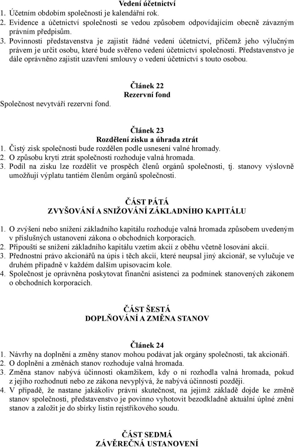 Představenstvo je dále oprávněno zajistit uzavření smlouvy o vedení účetnictví s touto osobou. Společnost nevytváří rezervní fond. Článek 22 Rezervní fond Článek 23 Rozdělení zisku a úhrada ztrát 1.