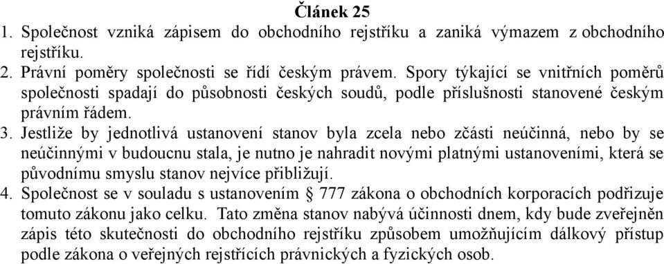 Jestliže by jednotlivá ustanovení stanov byla zcela nebo zčásti neúčinná, nebo by se neúčinnými v budoucnu stala, je nutno je nahradit novými platnými ustanoveními, která se původnímu smyslu stanov