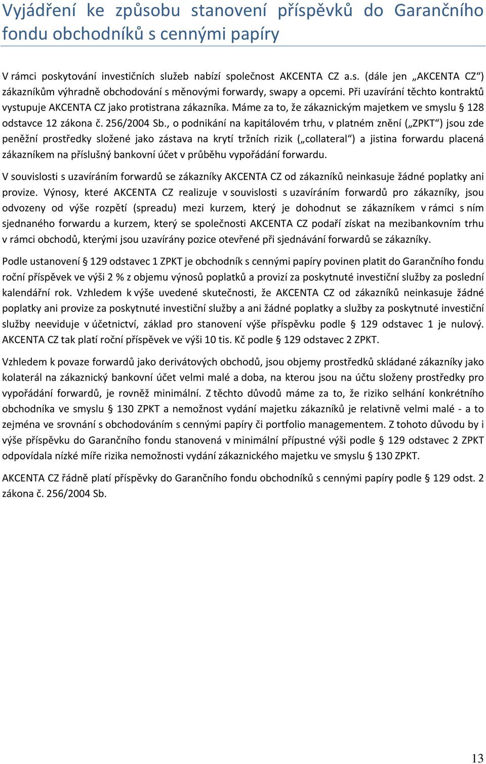 , o podnikání na kapitálovém trhu, v platném znění ( ZPKT ) jsou zde peněžní prostředky složené jako zástava na krytí tržních rizik ( collateral ) a jistina forwardu placená zákazníkem na příslušný