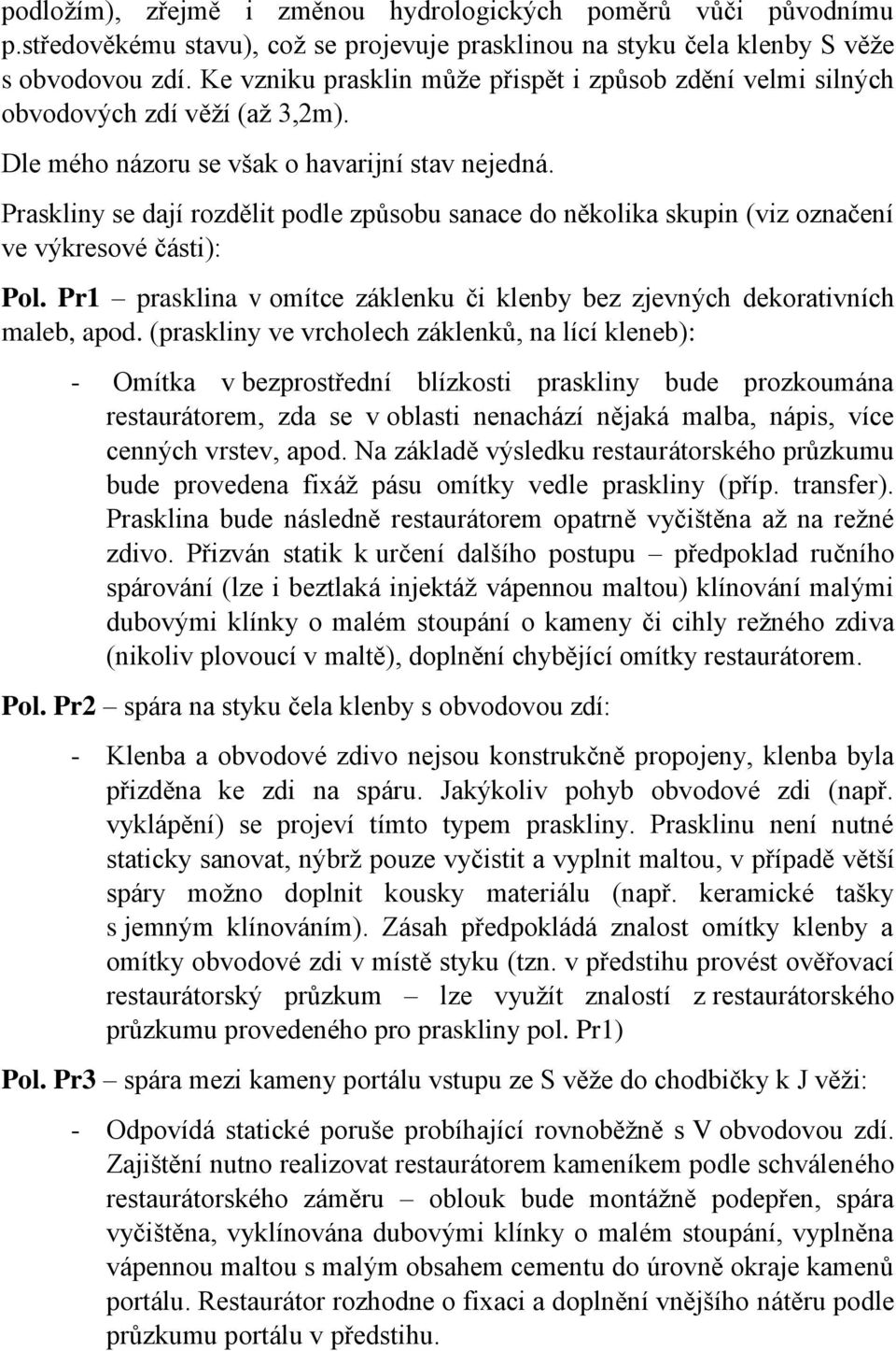 Praskliny se dají rozdělit podle způsobu sanace do několika skupin (viz označení ve výkresové části): Pol. Pr1 prasklina v omítce záklenku či klenby bez zjevných dekorativních maleb, apod.