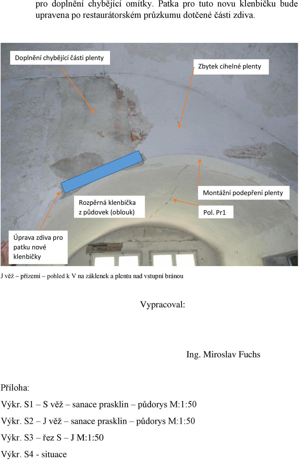 Pr1 Úprava zdiva pro patku nové klenbičky J věž přízemí pohled k V na záklenek a plentu nad vstupní bránou Vypracoval: Ing.
