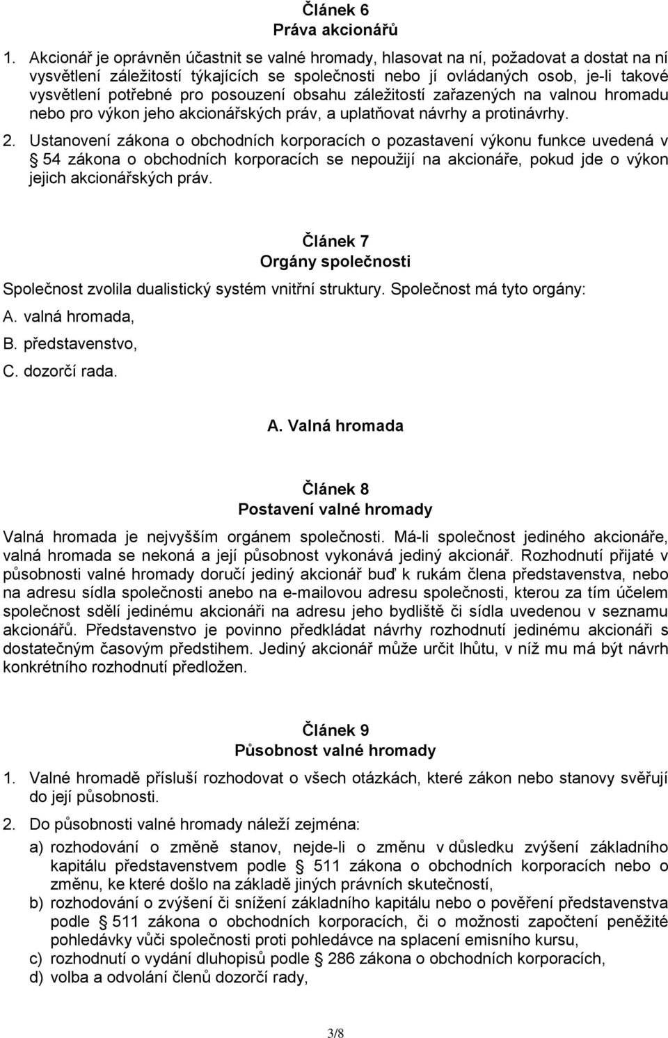 posouzení obsahu záležitostí zařazených na valnou hromadu nebo pro výkon jeho akcionářských práv, a uplatňovat návrhy a protinávrhy. 2.