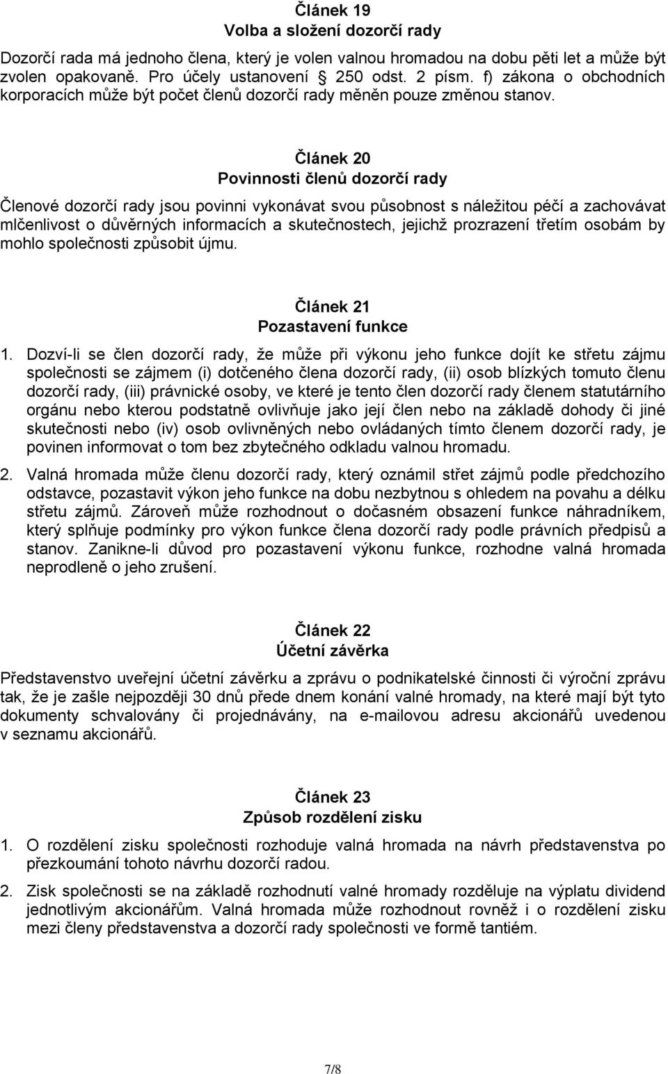 Článek 20 Povinnosti členů dozorčí rady Členové dozorčí rady jsou povinni vykonávat svou působnost s náležitou péčí a zachovávat mlčenlivost o důvěrných informacích a skutečnostech, jejichž