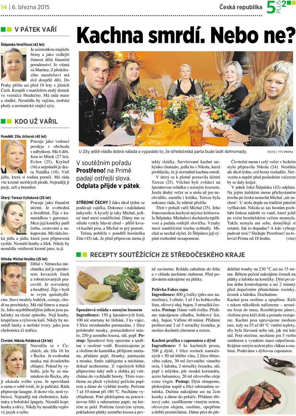 Nesnědla by rajčata, mořské plody aaromatické zrající sýry. Kachna smrdí. Nebo ne? KDO UŽ VAŘIL Pondělí: Zita Jíchová (45 let) Pracuje jako vedoucí prodeje v obchodu snábytkem. Má 4děti.
