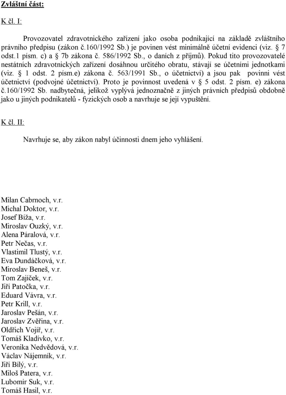 2 písm.e) zákona č. 563/1991 Sb., o účetnictví) a jsou pak povinni vést účetnictví (podvojné účetnictví). Proto je povinnost uvedená v 5 odst. 2 písm. e) zákona č.160/1992 Sb.