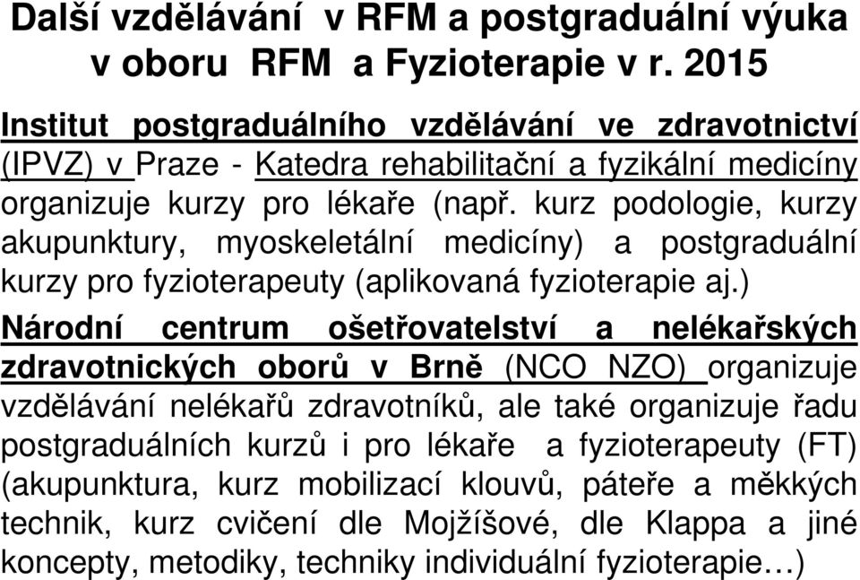 kurz podologie, kurzy akupunktury, myoskeletální medicíny) a postgraduální kurzy pro fyzioterapeuty (aplikovaná fyzioterapie aj.