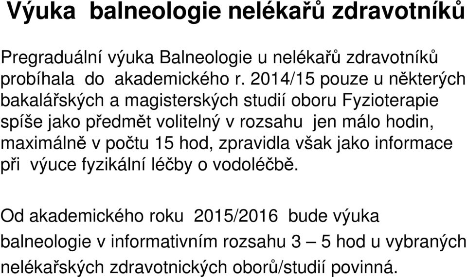 málo hodin, maximálně v počtu 15 hod, zpravidla však jako informace při výuce fyzikální léčby o vodoléčbě.