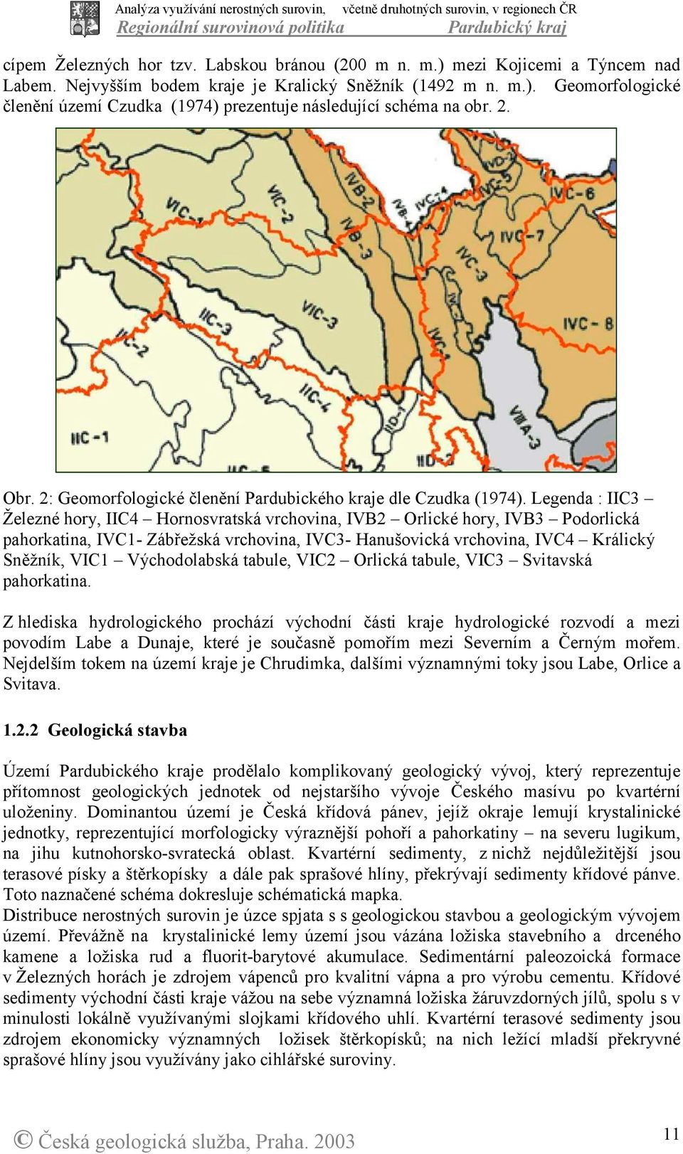 Legenda : IIC3 Železné hory, IIC4 Hornosvratská vrchovina, IVB2 Orlické hory, IVB3 Podorlická pahorkatina, IVC1- Zábřežská vrchovina, IVC3- Hanušovická vrchovina, IVC4 Králický Sněžník, VIC1