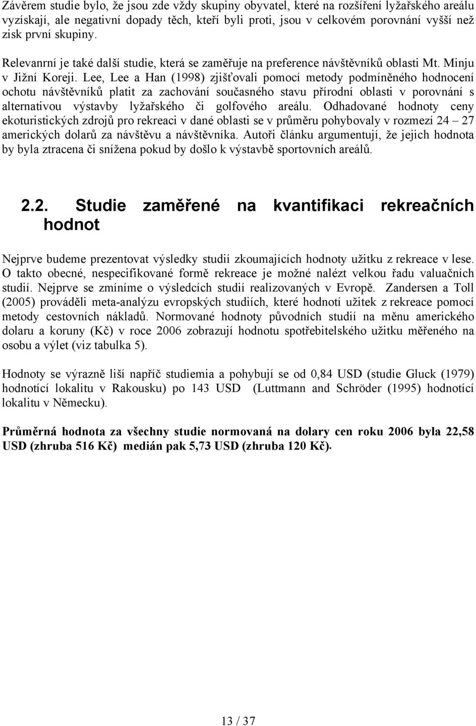 Lee, Lee a Han (1998) zjišťovali pomocí metody podmíněného hodnocení ochotu návštěvníků platit za zachování současného stavu přírodní oblasti v porovnání s alternativou výstavby lyžařského či