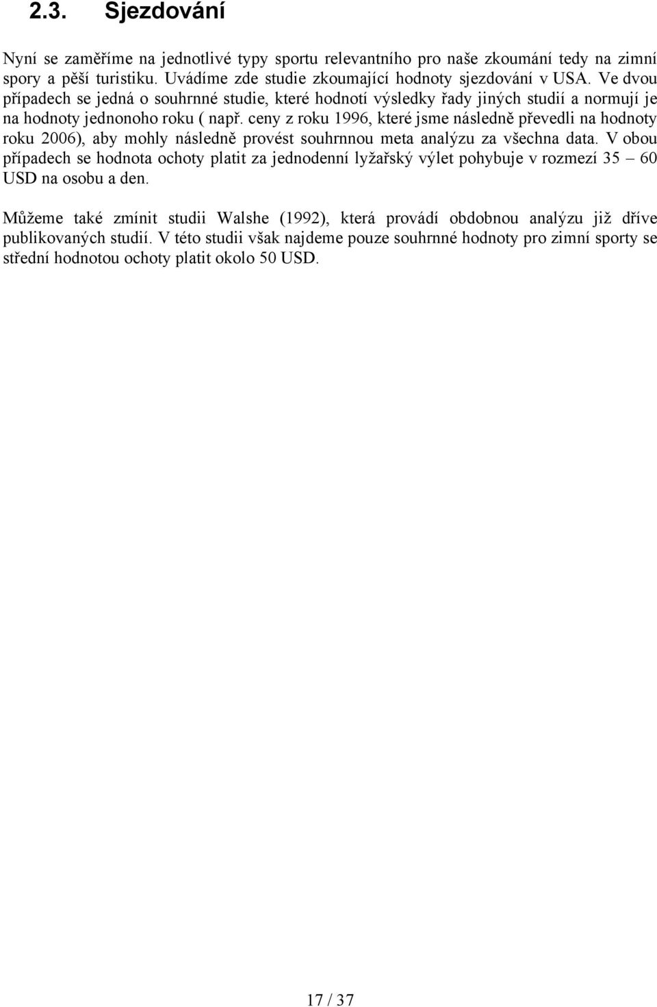 ceny z roku 1996, které jsme následně převedli na hodnoty roku 2006), aby mohly následně provést souhrnnou meta analýzu za všechna data.