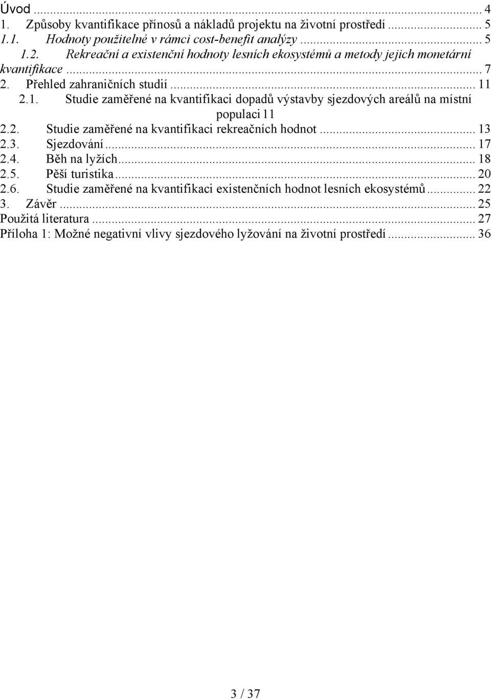 2.1. Studie zaměřené na kvantifikaci dopadů výstavby sjezdových areálů na místní populaci 11 2.2. Studie zaměřené na kvantifikaci rekreačních hodnot... 13 2.3. Sjezdování... 17 2.