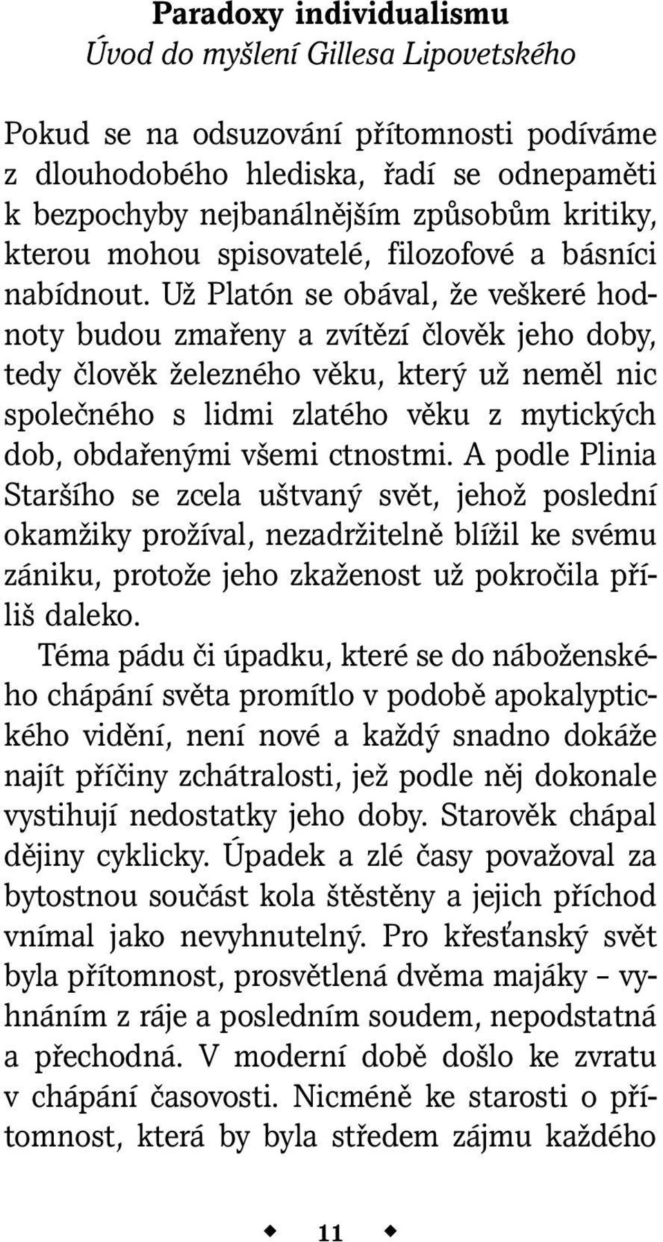 Už Platón se obával, že veškeré hodnoty budou zmařeny a zvítězí člověk jeho doby, tedy člověk železného věku, který už neměl nic společného s lidmi zlatého věku z mytických dob, obdařenými všemi