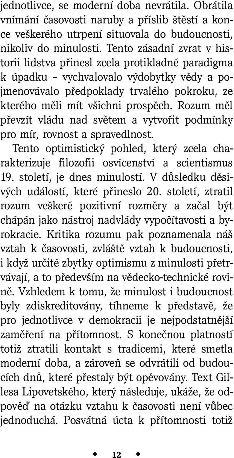 Rozum měl převzít vládu nad světem a vytvořit podmínky pro mír, rovnost a spravedlnost. Tento optimistický pohled, který zcela charakterizuje filozofii osvícenství a scientismus 19.