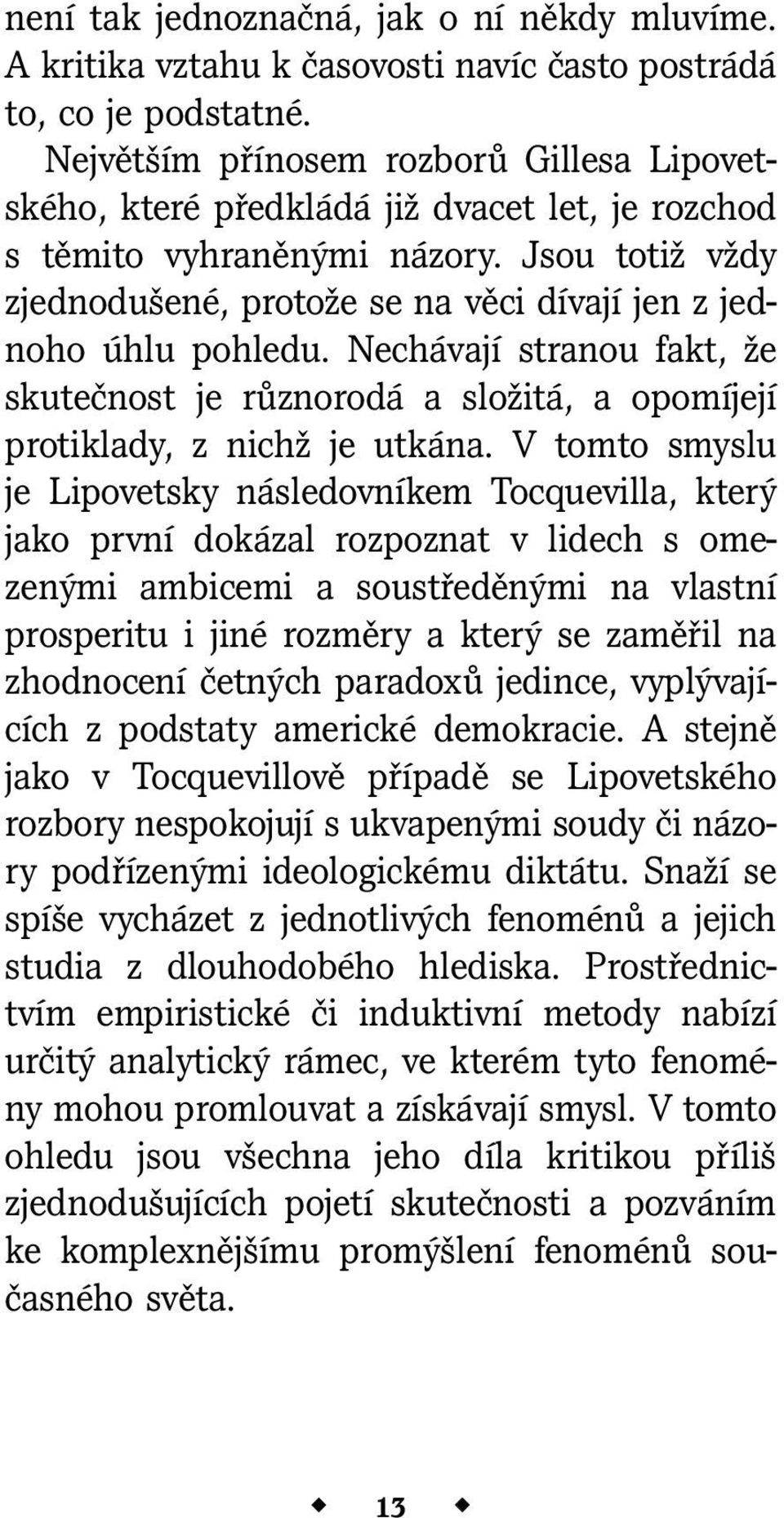 Jsou totiž vždy zjednodušené, protože se na věci dívají jen z jednoho úhlu pohledu. Nechávají stranou fakt, že skutečnost je různorodá a složitá, a opomíjejí protiklady, z nichž je utkána.
