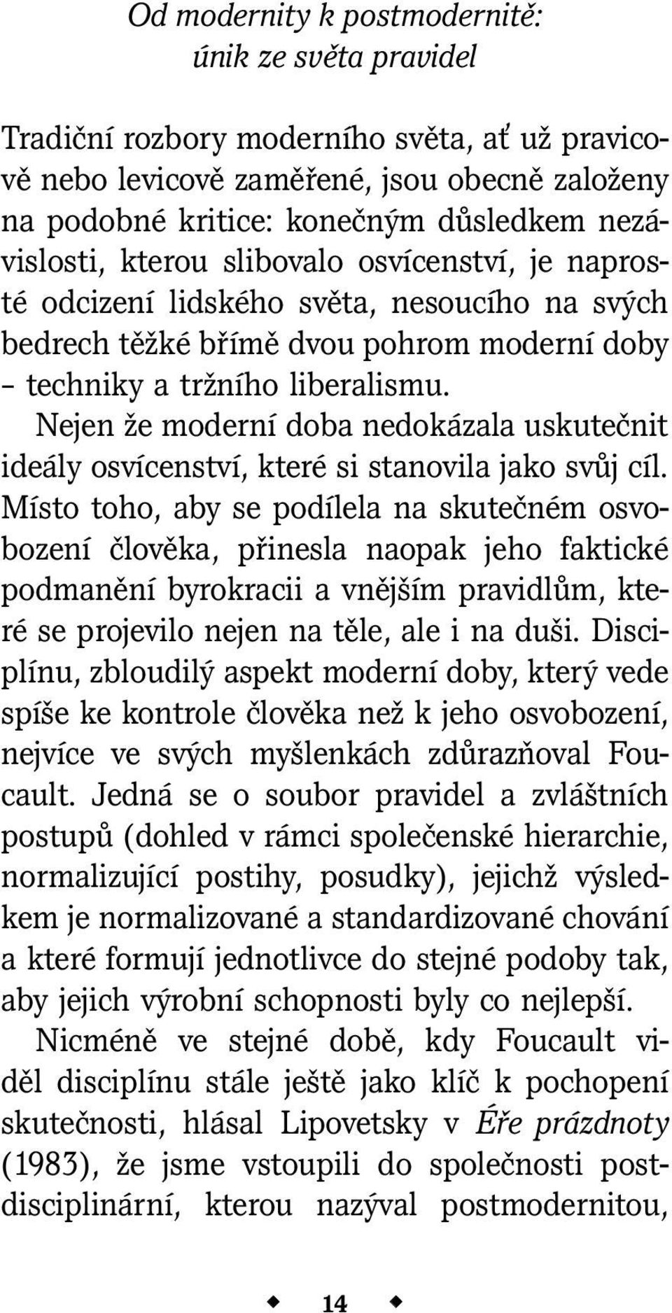 Nejen že moderní doba nedokázala uskutečnit ideály osvícenství, které si stanovila jako svůj cíl.