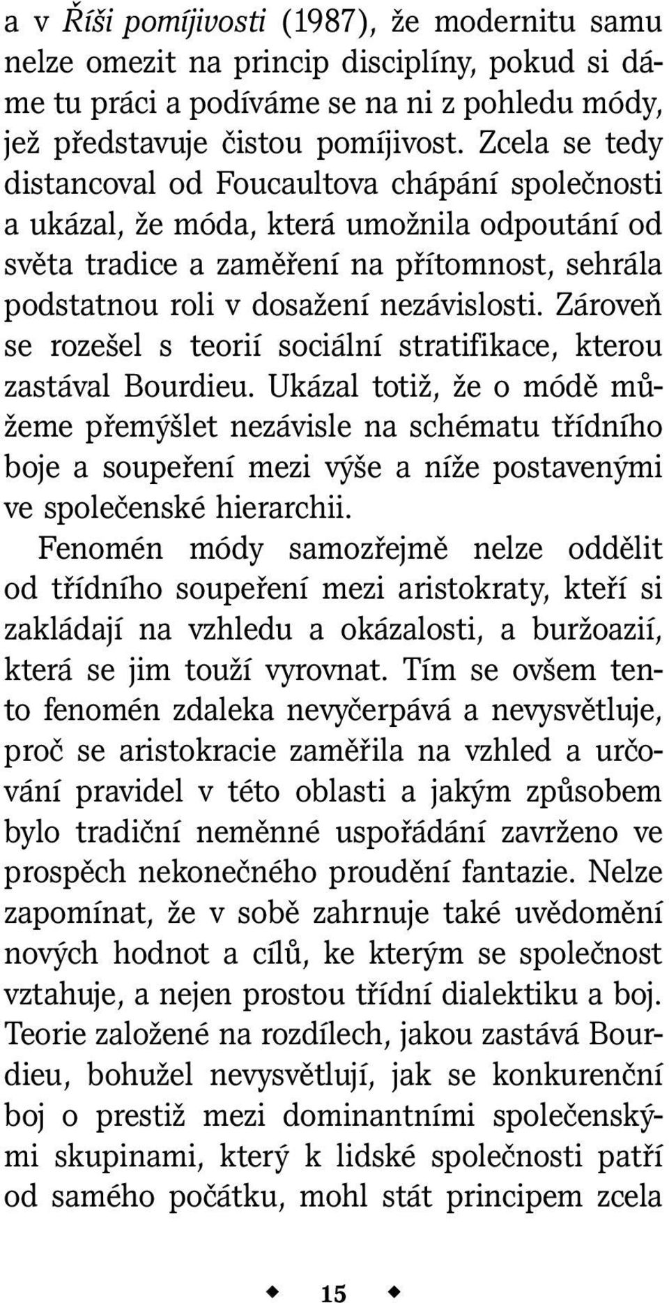 Zároveň se rozešel s teorií sociální stratifikace, kterou zastával Bourdieu.