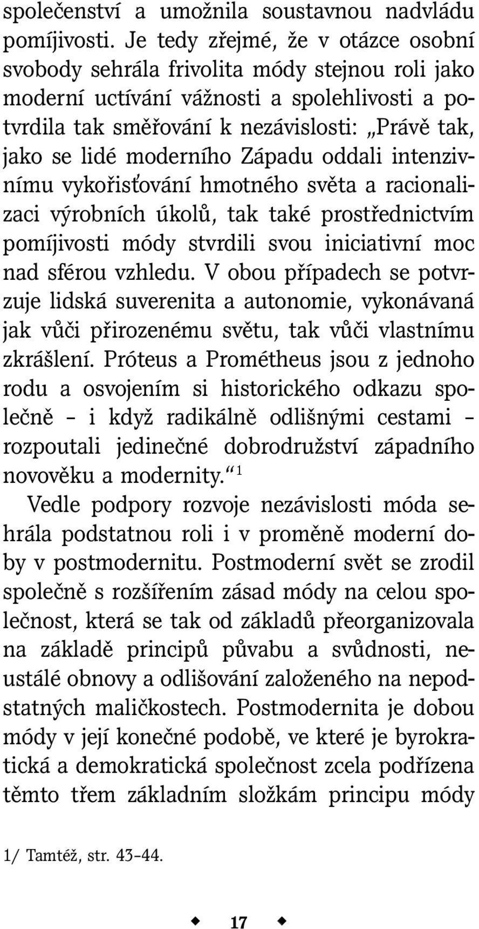 moderního Západu oddali intenzivnímu vykořisťování hmotného světa a racionalizaci výrobních úkolů, tak také prostřednictvím pomíjivosti módy stvrdili svou iniciativní moc nad sférou vzhledu.