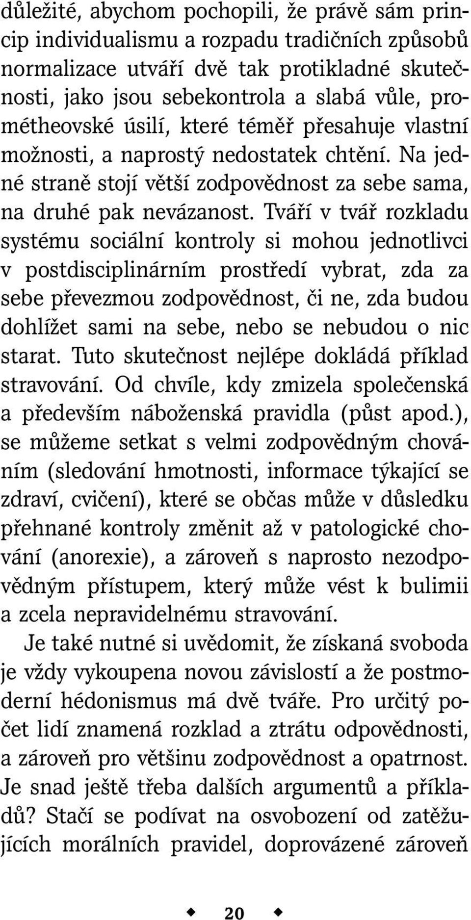 Tváří v tvář rozkladu systému sociální kontroly si mohou jednotlivci v postdisciplinárním prostředí vybrat, zda za sebe převezmou zodpovědnost, či ne, zda budou dohlížet sami na sebe, nebo se nebudou