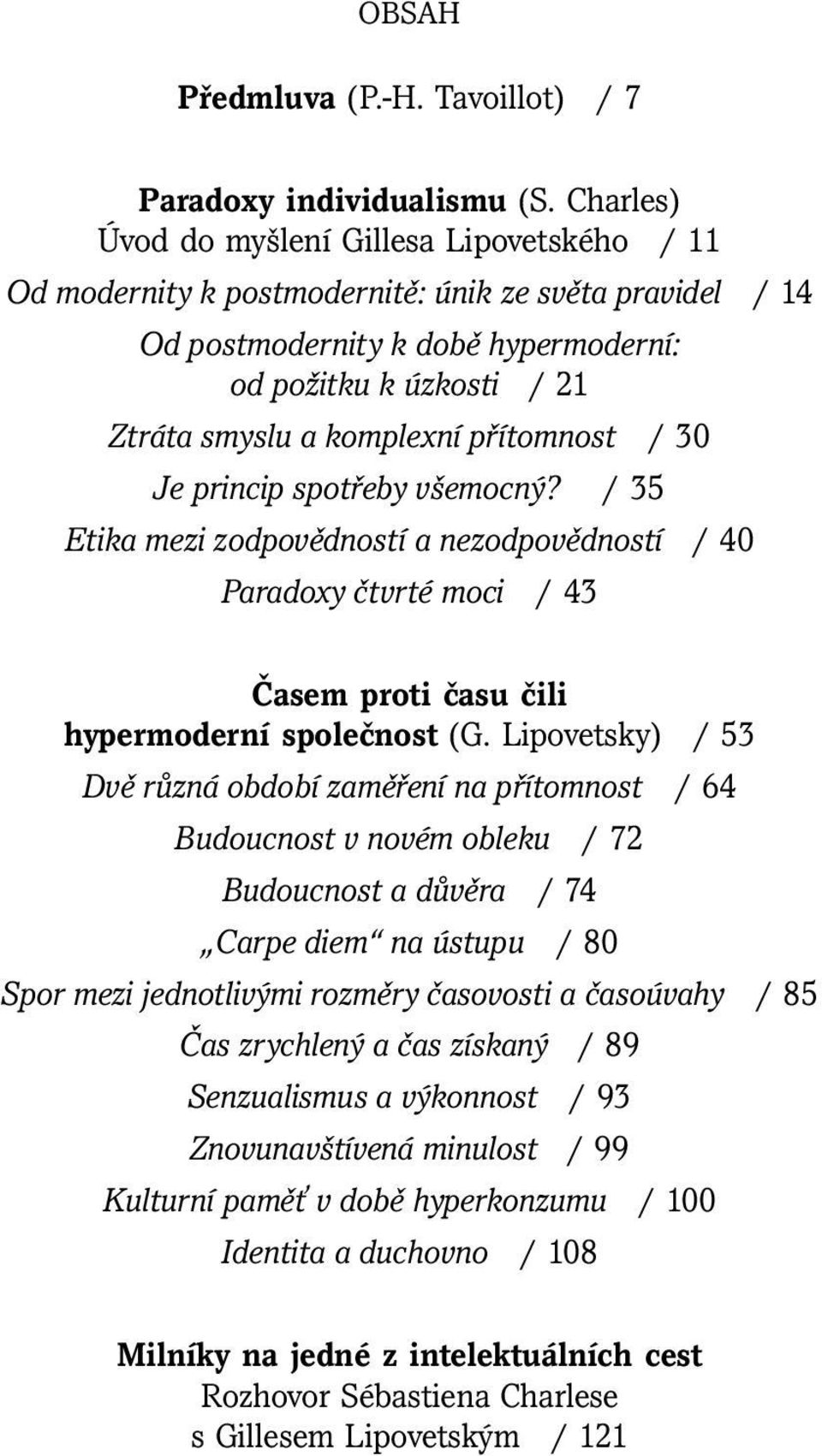 přítomnost / 30 Je princip spotřeby všemocný? / 35 Etika mezi zodpovědností a nezodpovědností / 40 Paradoxy čtvrté moci / 43 Časem proti času čili hypermoderní společnost (G.