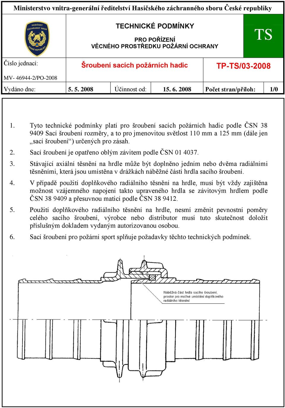 Tyto technické podmínky platí pro šroubení sacích požárních hadic podle ČSN 38 9409 Sací šroubení rozměry, a to pro jmenovitou světlost 110 mm a 125 mm (dále jen sací šroubení ) určených pro zásah. 2.