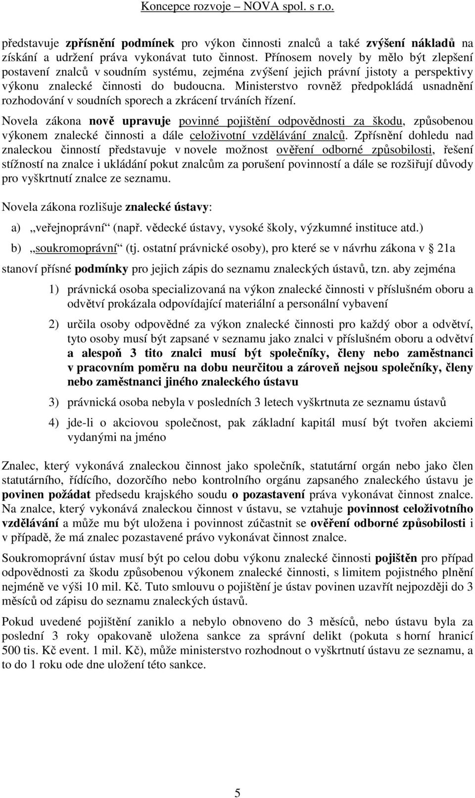 Ministerstvo rovněž předpokládá usnadnění rozhodování v soudních sporech a zkrácení trváních řízení.