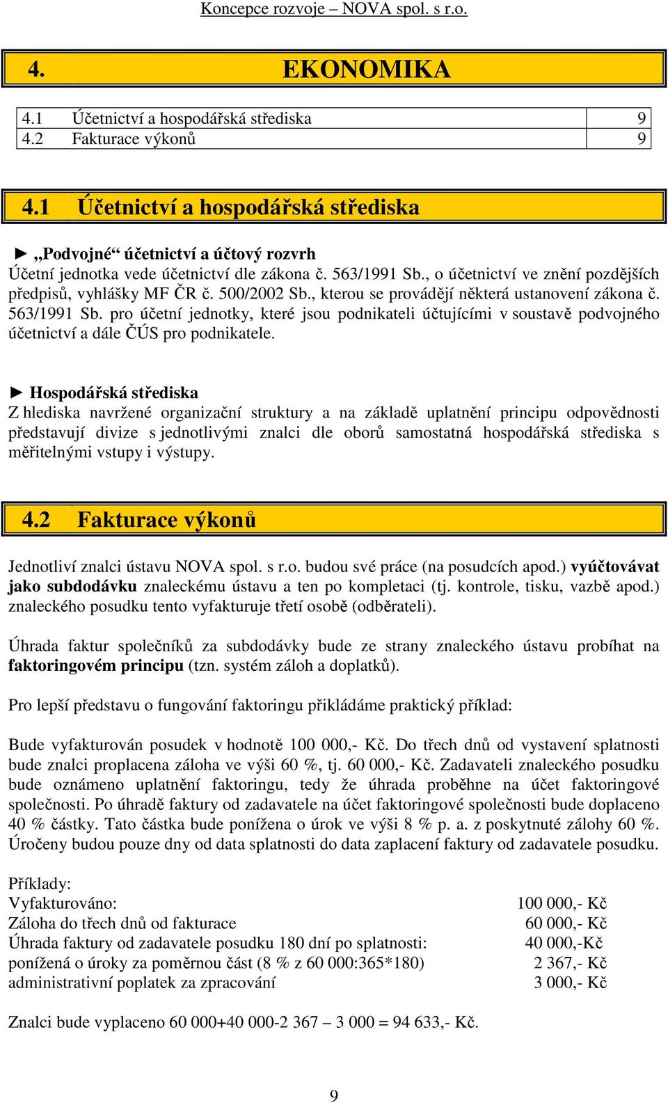 pro účetní jednotky, které jsou podnikateli účtujícími v soustavě podvojného účetnictví a dále ČÚS pro podnikatele.