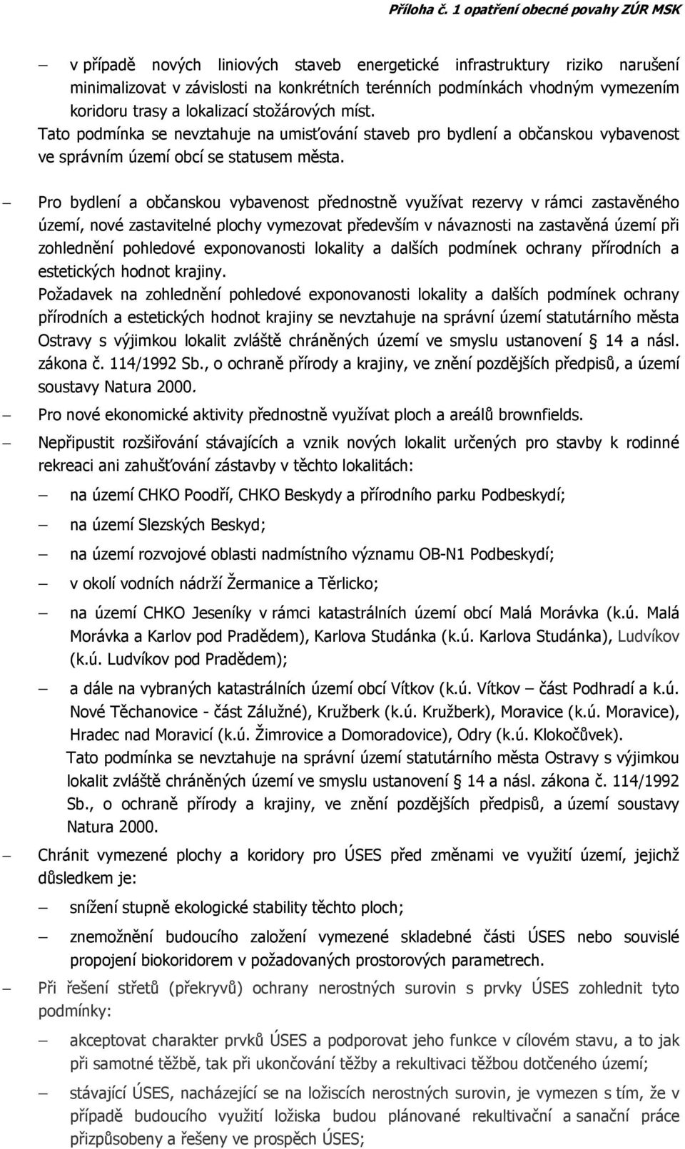 Pro bydlení a občanskou vybavenost přednostně využívat rezervy v rámci zastavěného území, nové zastavitelné plochy vymezovat především v návaznosti na zastavěná území při zohlednění pohledové