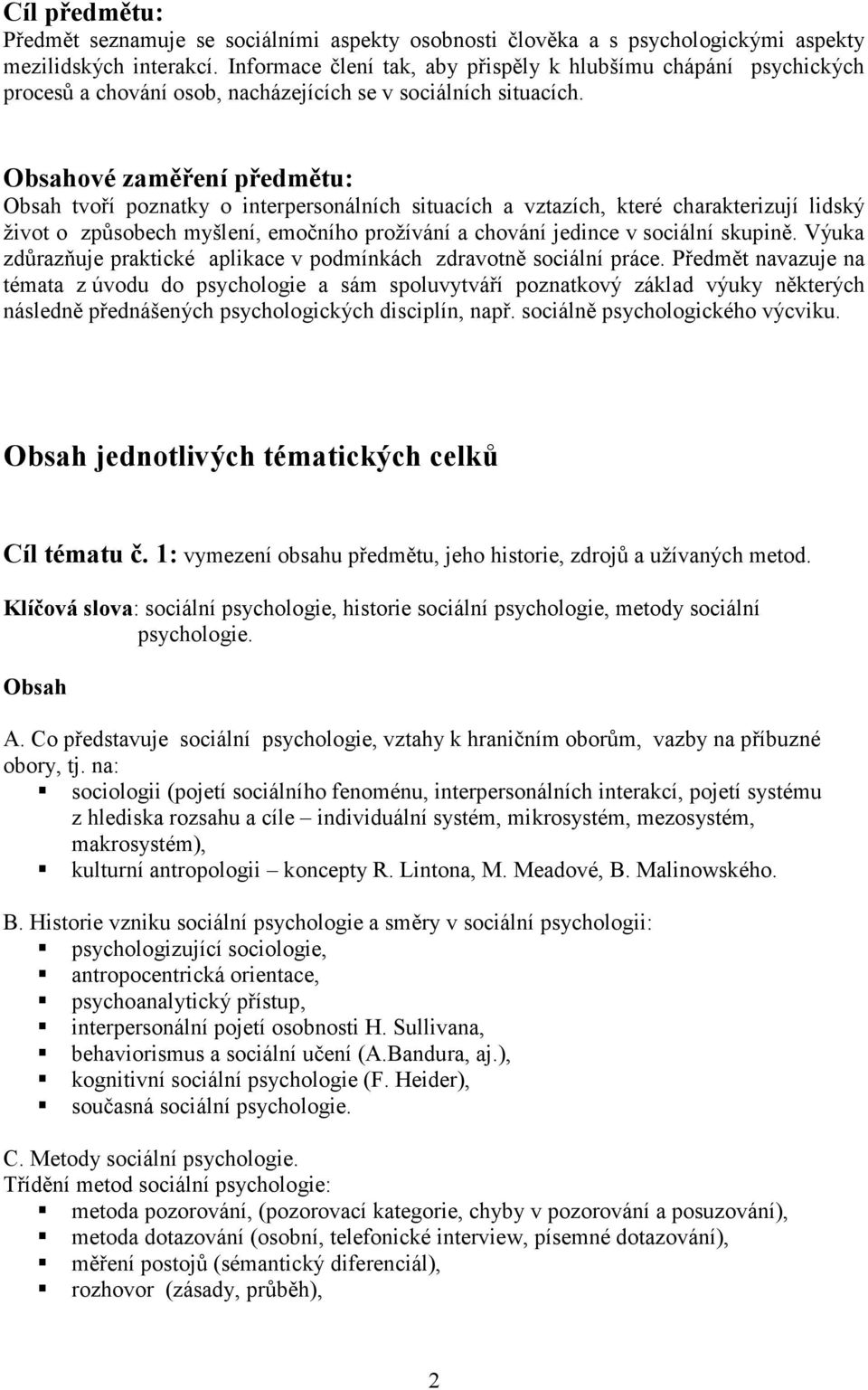 ové zaměření předmětu: tvoří poznatky o interpersonálních situacích a vztazích, které charakterizují lidský život o způsobech myšlení, emočního prožívání a chování jedince v sociální skupině.