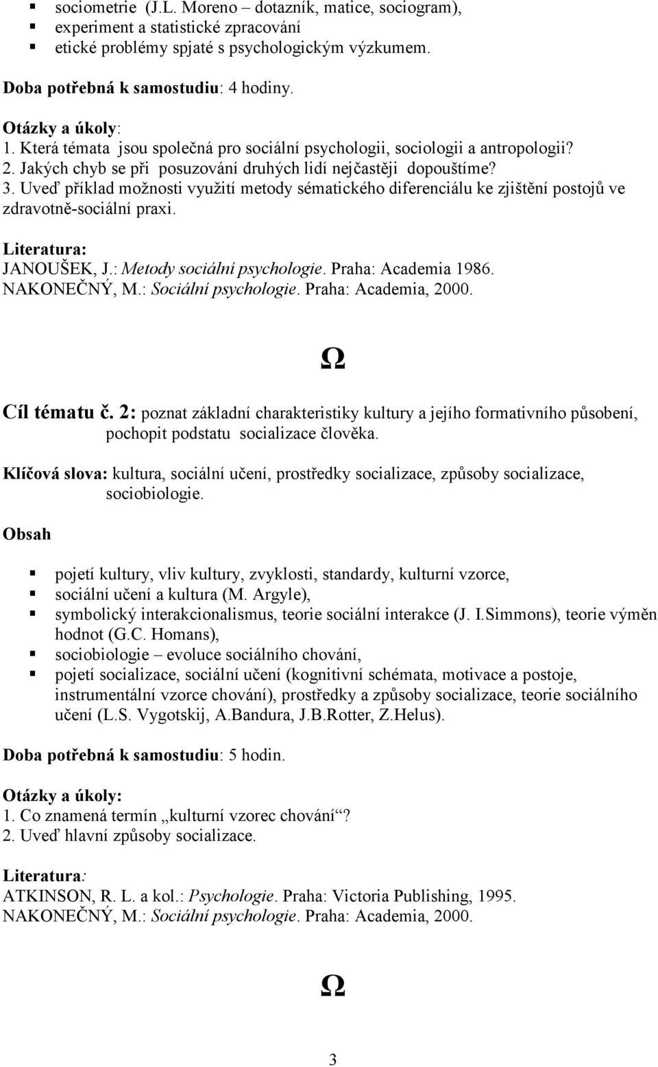 Uveď příklad možnosti využití metody sématického diferenciálu ke zjištění postojů ve zdravotně-sociální praxi. JANOUŠEK, J.: Metody sociální psychologie. Praha: Academia 1986. Cíl tématu č.