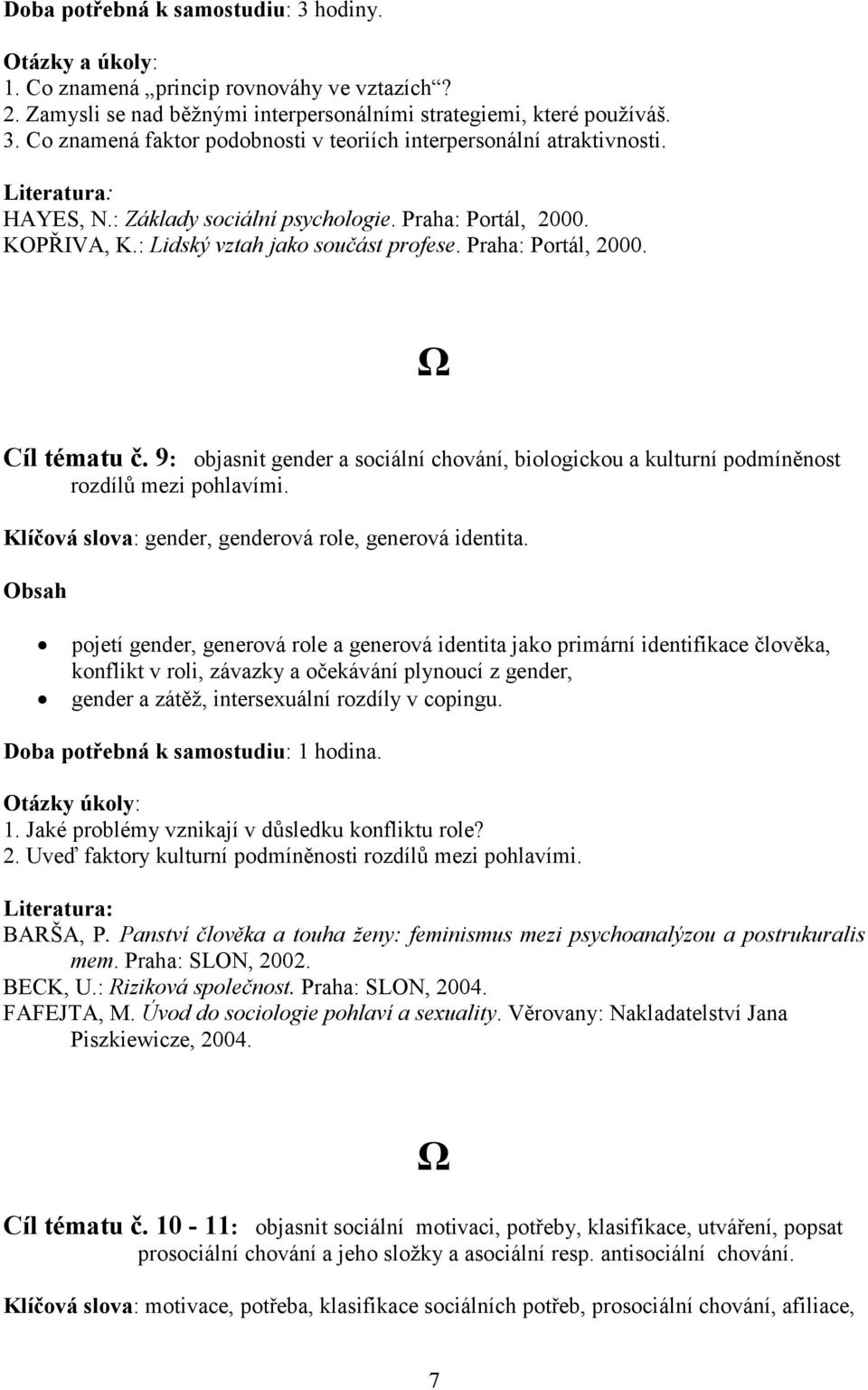 9: objasnit gender a sociální chování, biologickou a kulturní podmíněnost rozdílů mezi pohlavími. Klíčová slova: gender, genderová role, generová identita.