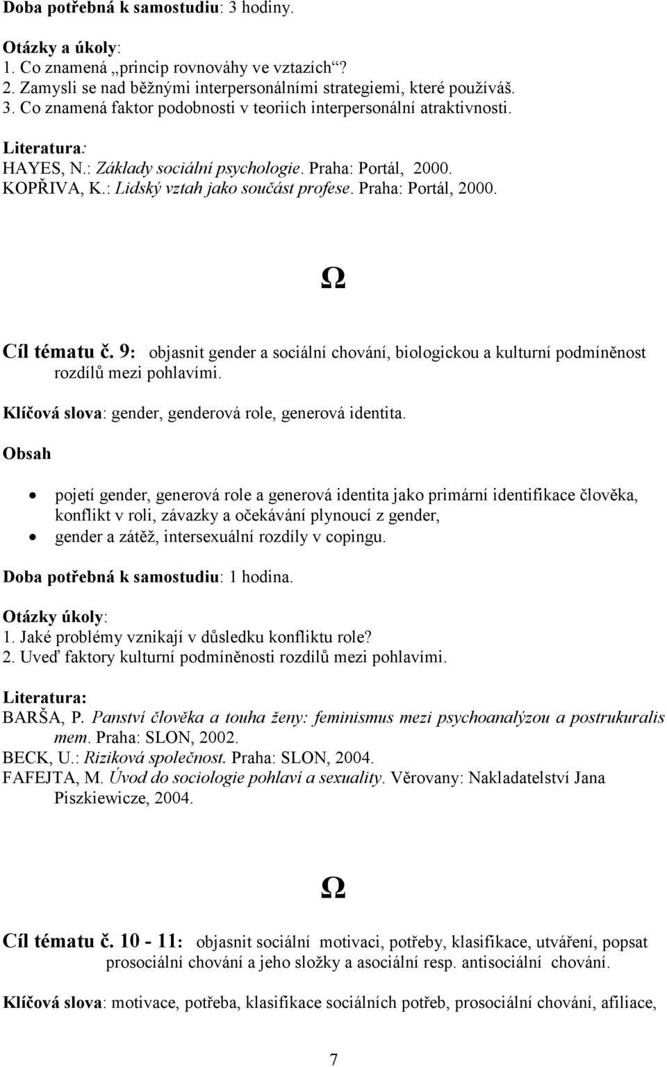 9: objasnit gender a sociální chování, biologickou a kulturní podmíněnost rozdílů mezi pohlavími. Klíčová slova: gender, genderová role, generová identita.