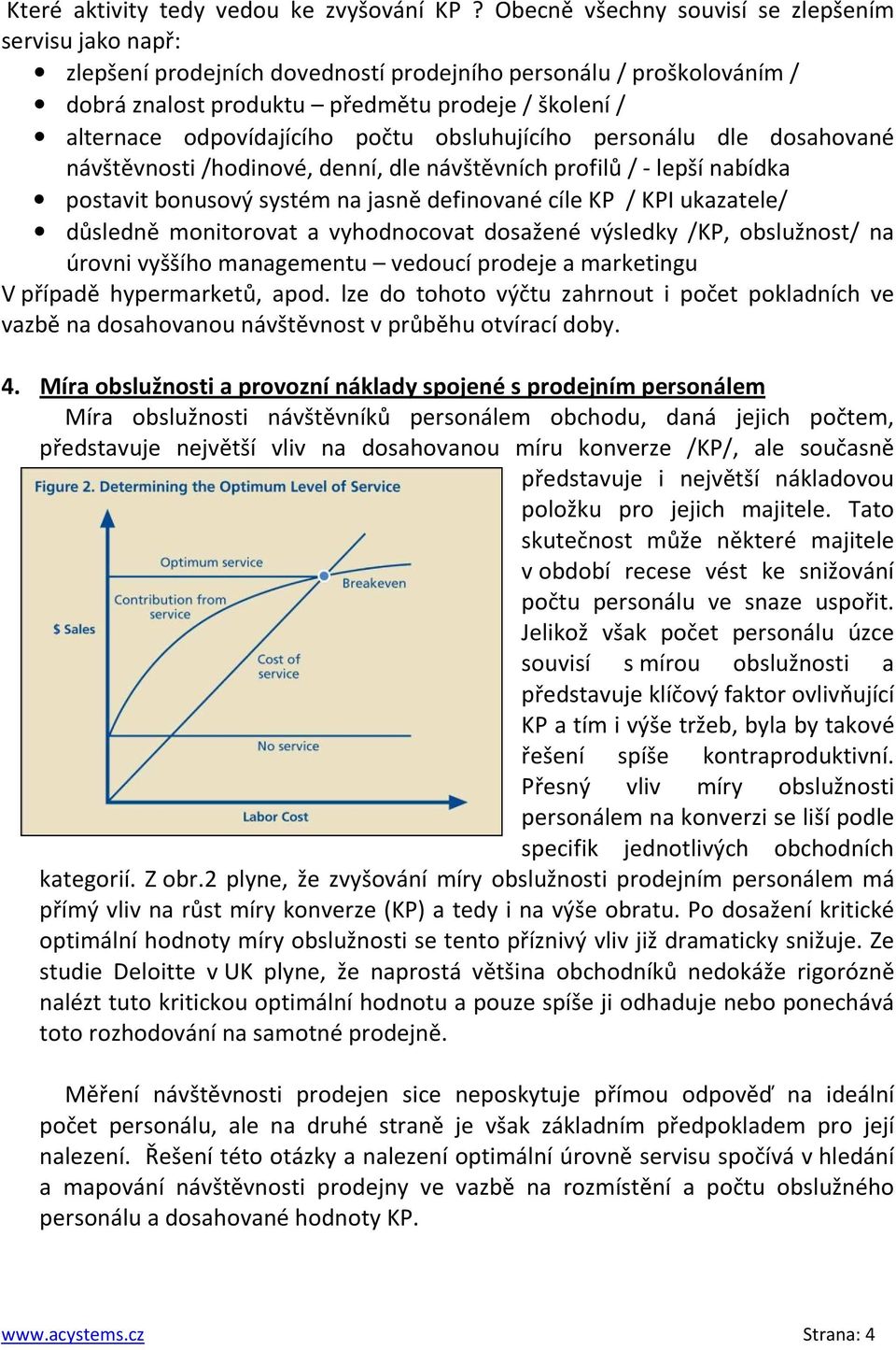 odpovídajícího počtu obsluhujícího personálu dle dosahované návštěvnosti /hodinové, denní, dle návštěvních profilů / - lepší nabídka postavit bonusový systém na jasně definované cíle KP / KPI