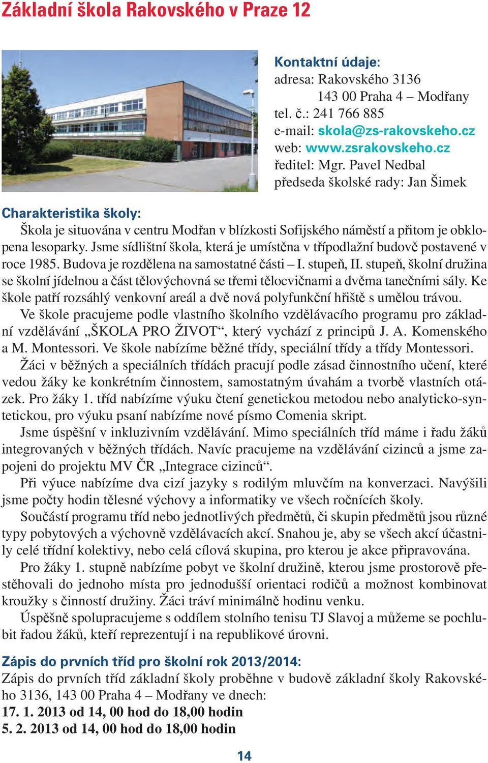 Jsme sídlištní škola, která je umístěna v třípodlažní budově postavené v roce 1985. Budova je rozdělena na samostatné části I. stupeň, II.