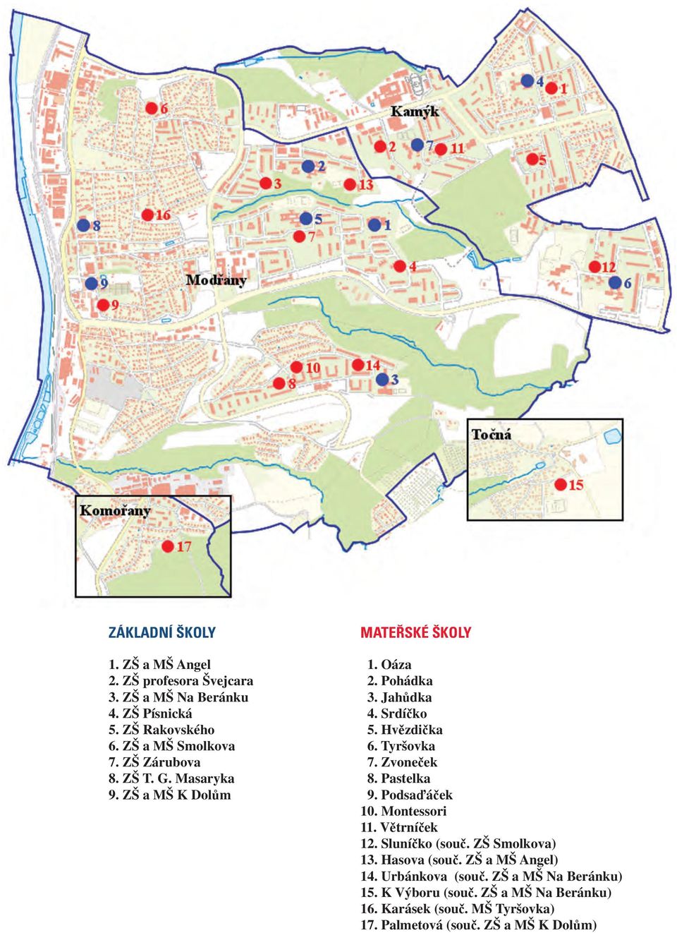 Zvoneček 8. Pastelka 9. Podsaďáček 10. Montessori 11. Větrníček 12. Sluníčko (souč. ZŠ Smolkova) 13. Hasova (souč. ZŠ a MŠ Angel) 14.