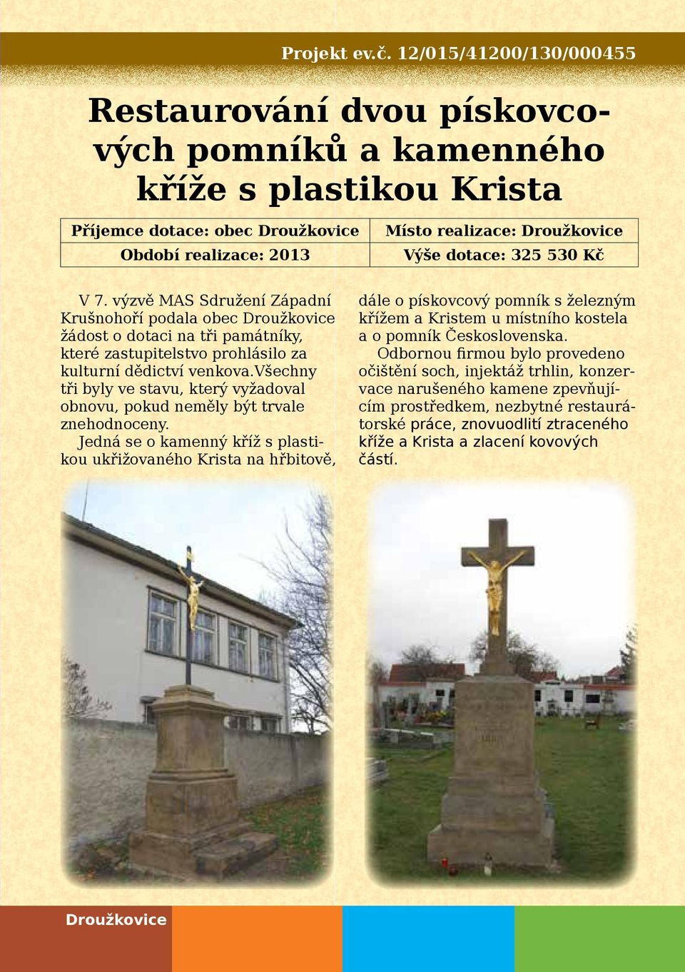 325 530 Kč V 7. výzvě MAS Sdružení Západní Krušnohoří podala obec Droužkovice žádost o dotaci na tři památníky, které zastupitelstvo prohlásilo za kulturní dědictví venkova.