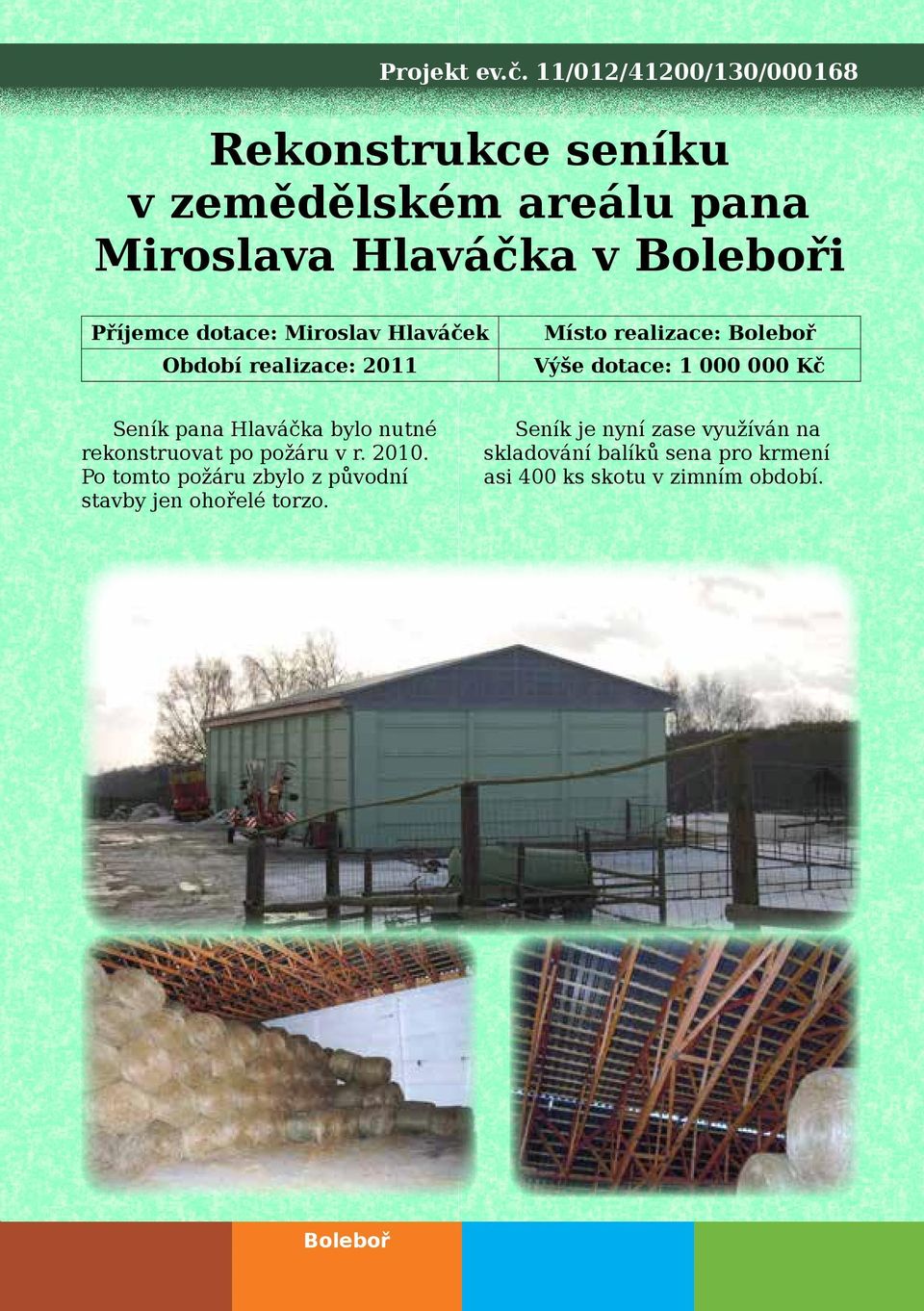 dotace: Miroslav Hlaváček Období realizace: 2011 Místo realizace: Boleboř Výše dotace: 1 000 000 Kč Seník pana