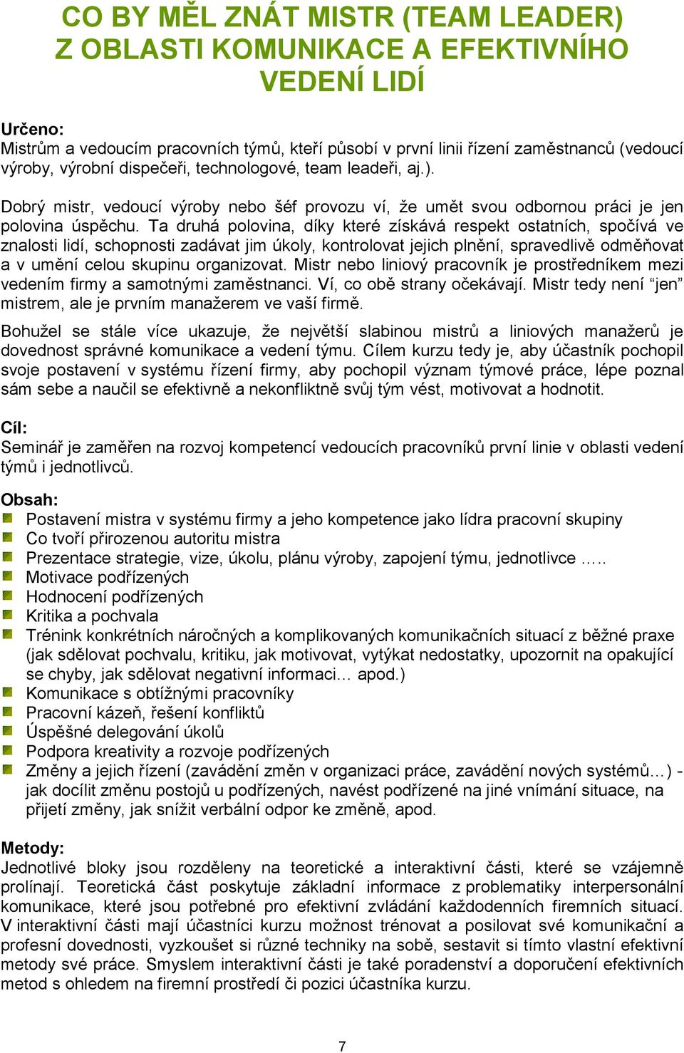 Ta druhá polovina, díky které získává respekt ostatních, spočívá ve znalosti lidí, schopnosti zadávat jim úkoly, kontrolovat jejich plnění, spravedlivě odměňovat a v umění celou skupinu organizovat.