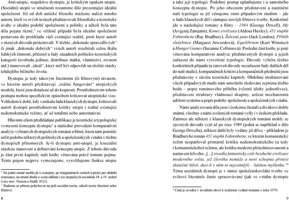různě, 2 ve většině případů byla ideální společnost postavena do protikladu vůči existující realitě, proti které autoři z různých důvodů protestovali.