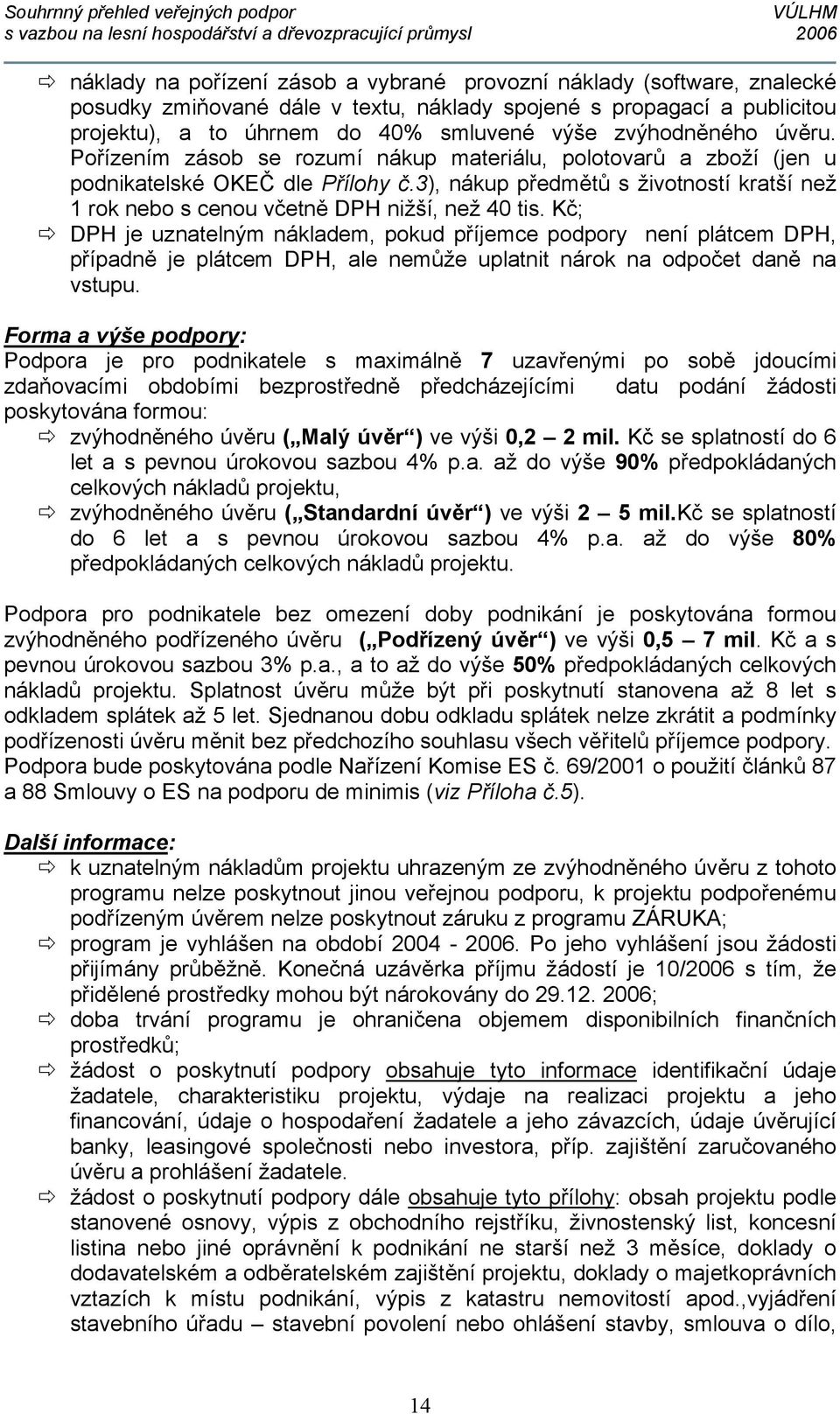 3), nákup předmětů s životností kratší než 1 rok nebo s cenou včetně DPH nižší, než 40 tis.