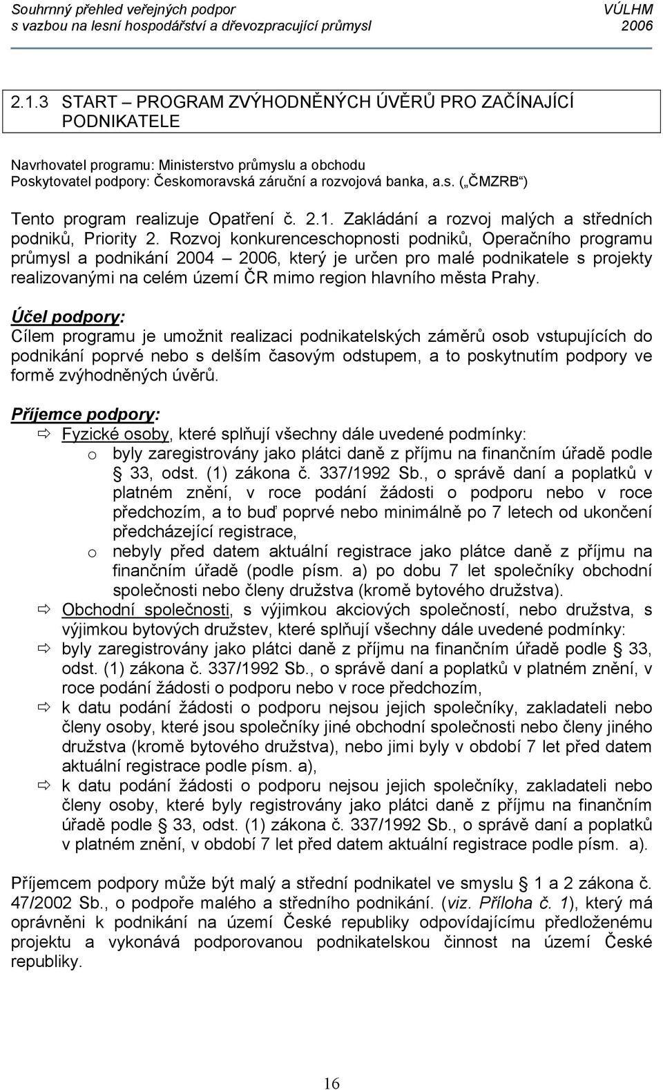 Rozvoj konkurenceschopnosti podniků, Operačního programu průmysl a podnikání 2004 2006, který je určen pro malé podnikatele s projekty realizovanými na celém území ČR mimo region hlavního města Prahy.