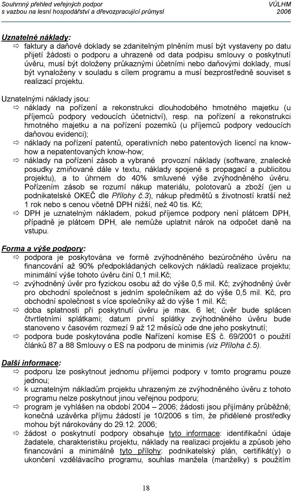 Uznatelnými náklady jsou: náklady na pořízení a rekonstrukci dlouhodobého hmotného majetku (u příjemců podpory vedoucích účetnictví), resp.