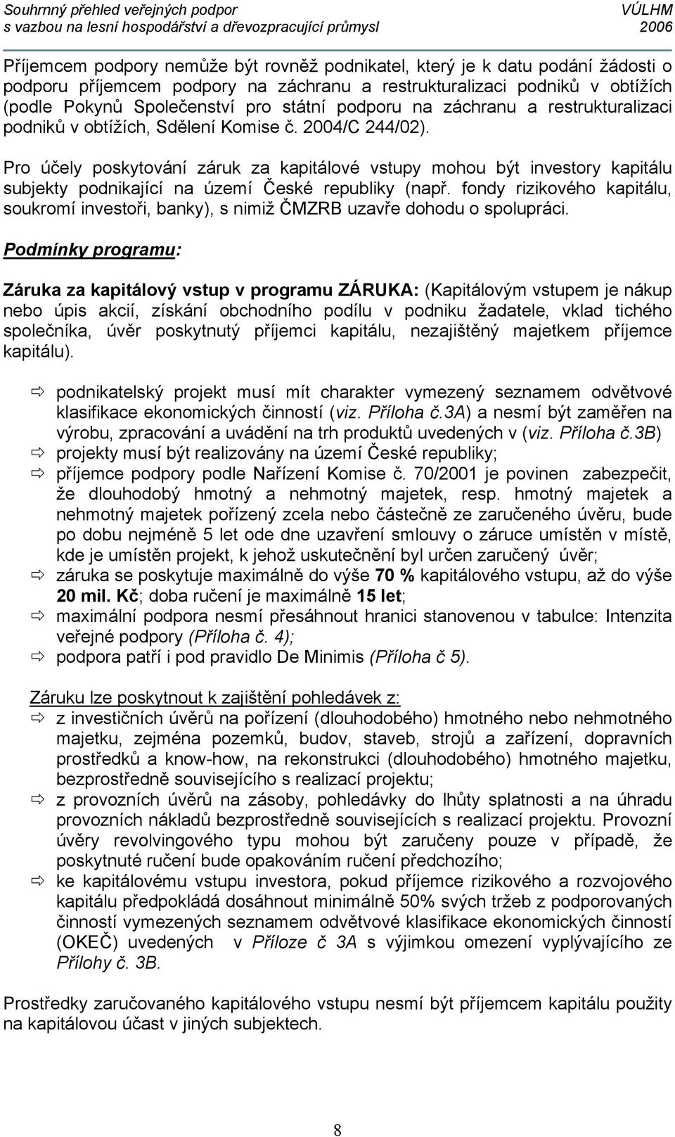 Pro účely poskytování záruk za kapitálové vstupy mohou být investory kapitálu subjekty podnikající na území České republiky (např.