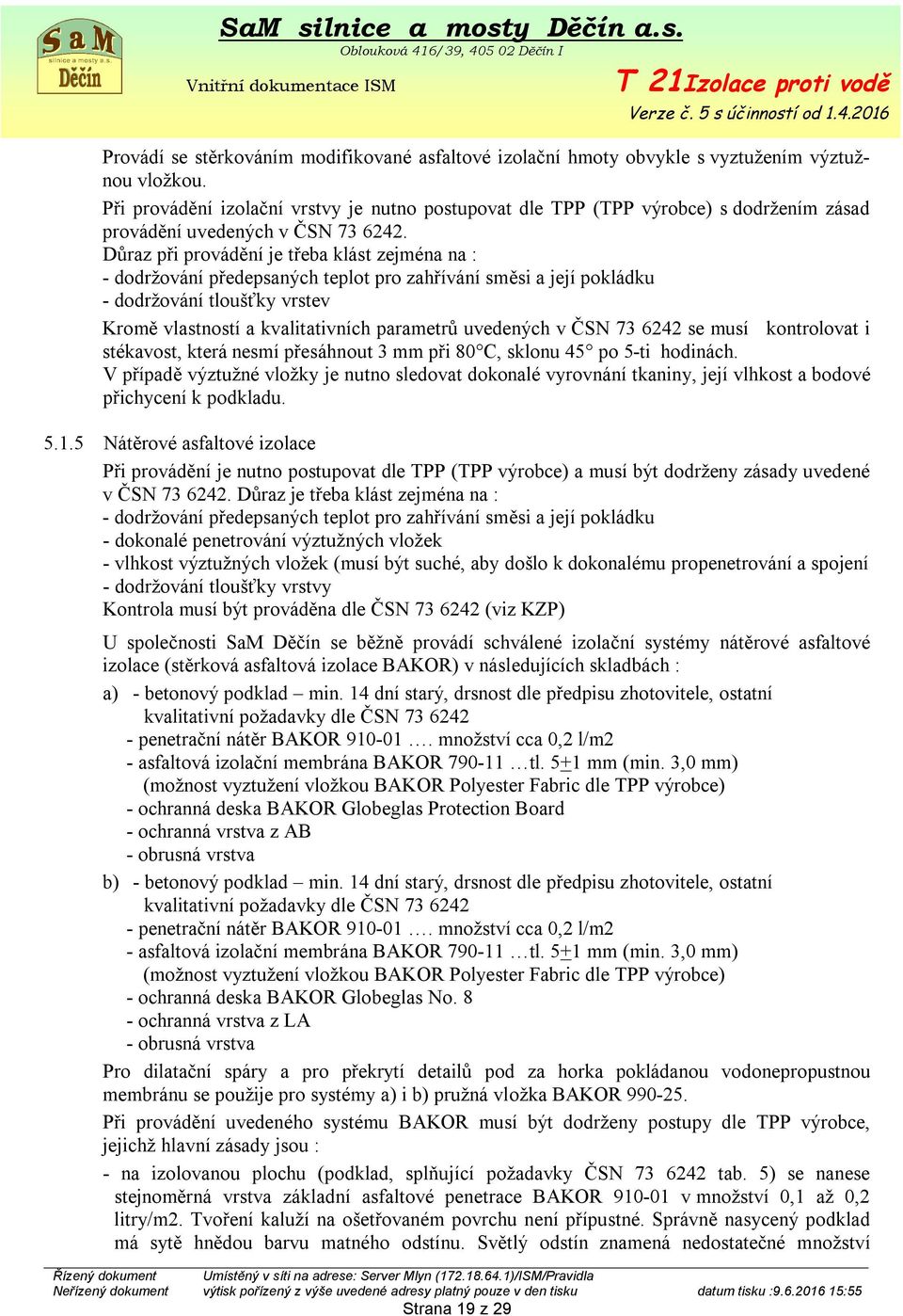 Důraz při provádění je třeba klást zejména na : - dodržování předepsaných teplot pro zahřívání směsi a její pokládku - dodržování tloušťky vrstev Kromě vlastností a kvalitativních parametrů uvedených