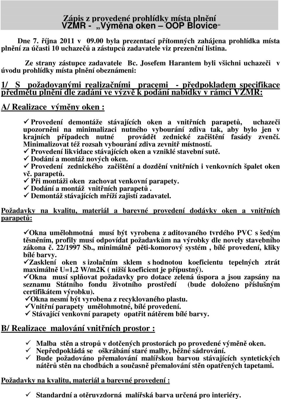 Josefem Harantem byli všichni uchazeči v úvodu prohlídky místa plnění obeznámeni: 1/ S požadovanými realizačními pracemi - předpokladem specifikace předmětu plnění dle zadání ve výzvě k podání