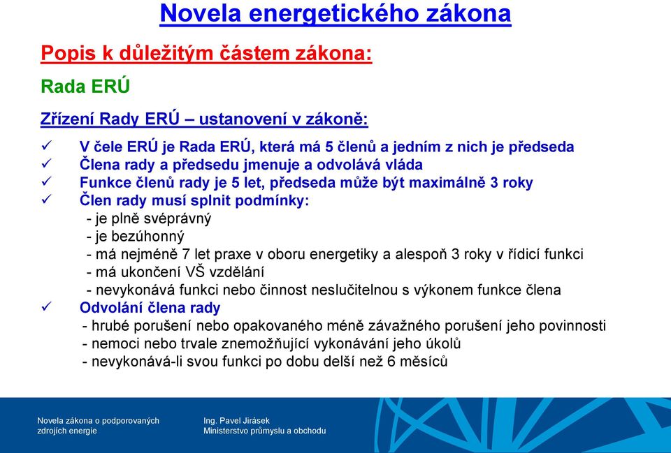 nejméně 7 let praxe v oboru energetiky a alespoň 3 roky v řídicí funkci - má ukončení VŠ vzdělání - nevykonává funkci nebo činnost neslučitelnou s výkonem funkce člena Odvolání člena