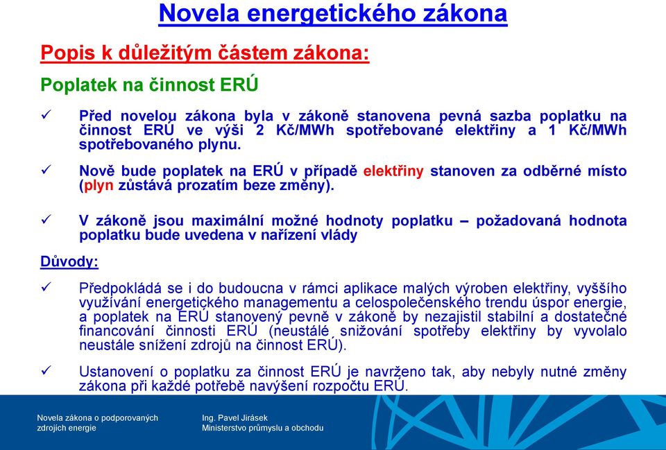 Důvody: V zákoně jsou maximální možné hodnoty poplatku požadovaná hodnota poplatku bude uvedena v nařízení vlády Předpokládá se i do budoucna v rámci aplikace malých výroben elektřiny, vyššího