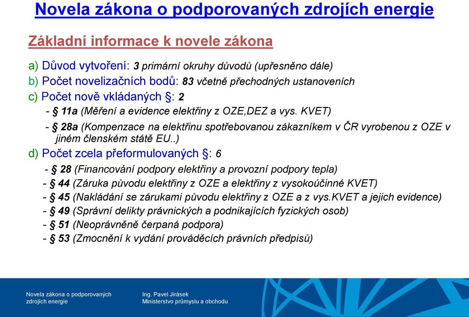 .) d) Počet zcela přeformulovaných : 6-28 (Financování podpory elektřiny a provozní podpory tepla) - 44 (Záruka původu elektřiny z OZE a elektřiny z vysokoúčinné KVET) - 45 (Nakládání se