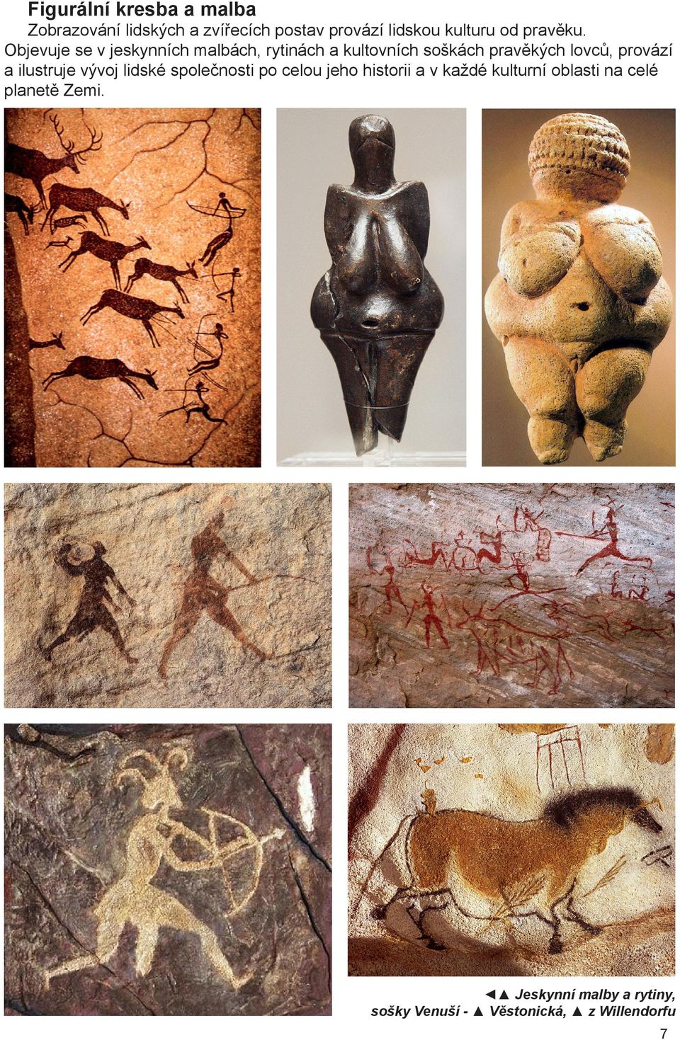 Objevuje se v jeskynních malbách, rytinách a kultovních soškách pravěkých lovců, provází a