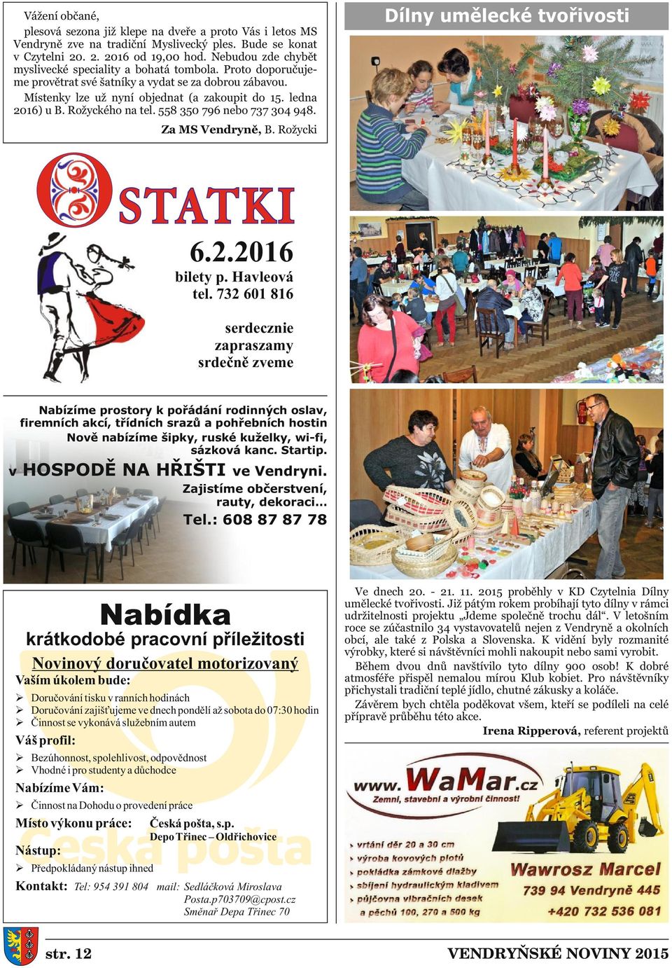 Rožyckého na tel. 558 350 796 nebo 737 304 948. Za MS Vendryně, B. Rožycki Dílny umělecké tvořivosti STTKI 6.2.2016 bilety p. Havleová tel.